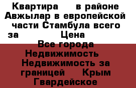 Квартира 2 1 в районе Авжылар в европейской части Стамбула всего за 38000 $. › Цена ­ 38 000 - Все города Недвижимость » Недвижимость за границей   . Крым,Гвардейское